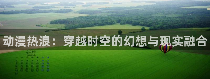 囧次元app：动漫热浪：穿越时空的幻想与现实融合